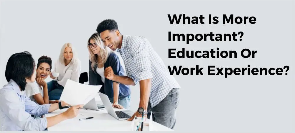 What Is More Important? Education Or Work Experience